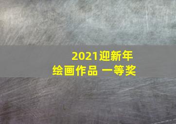 2021迎新年绘画作品 一等奖